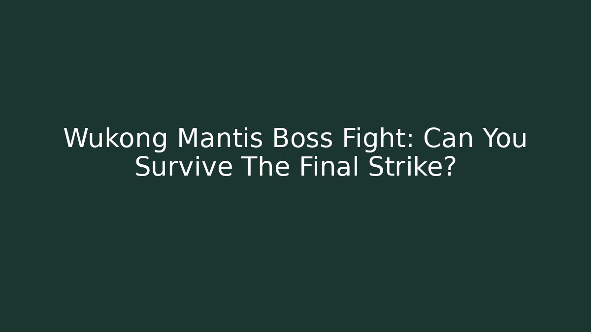 Wukong Mantis Boss Fight: Can You Survive The Final Strike?