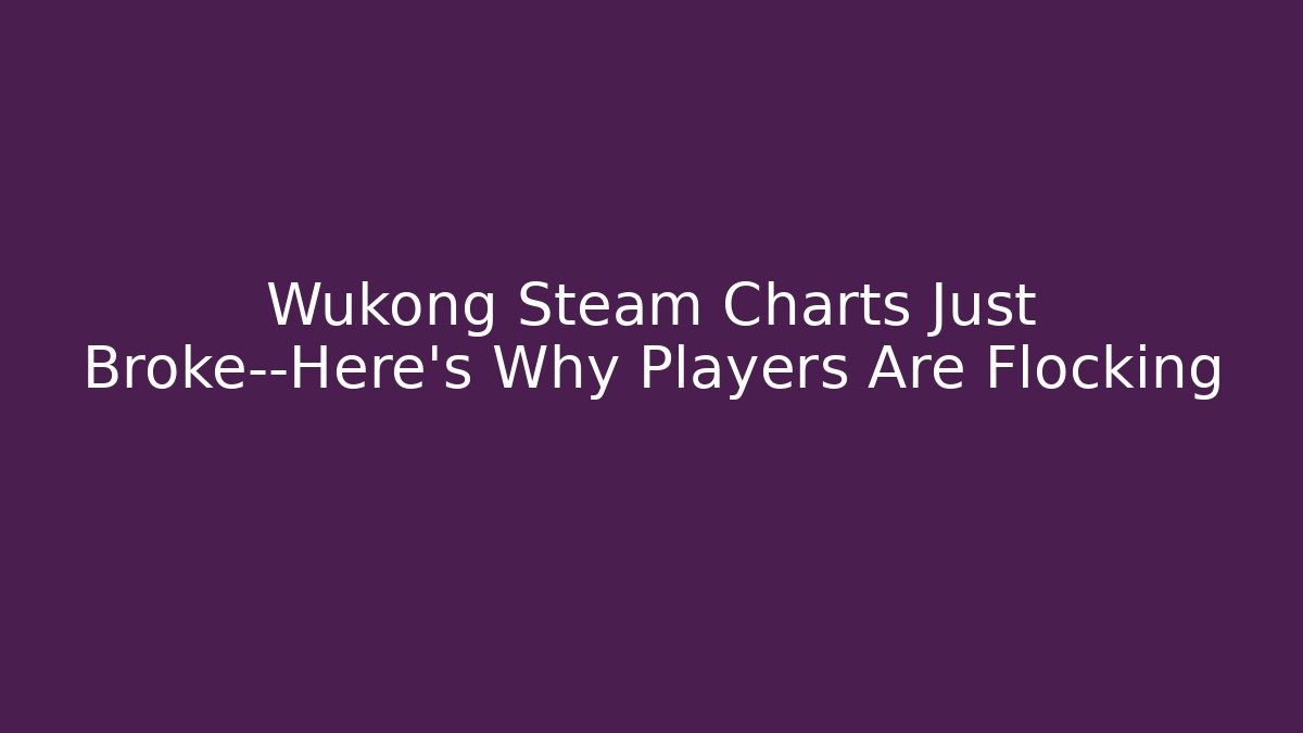 Wukong Steam Charts Just Broke—Here's Why Players Are Flocking