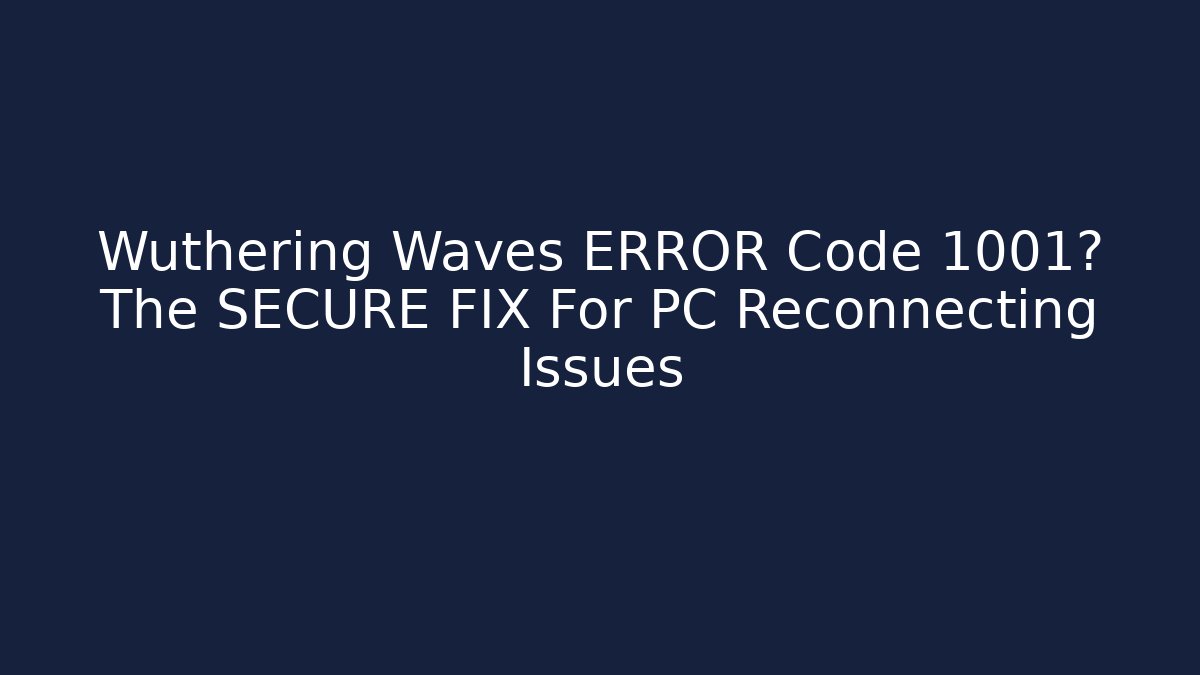 Wuthering Waves ERROR Code 1001? The SECURE FIX For PC Reconnecting Issues - Vintage E-Juice