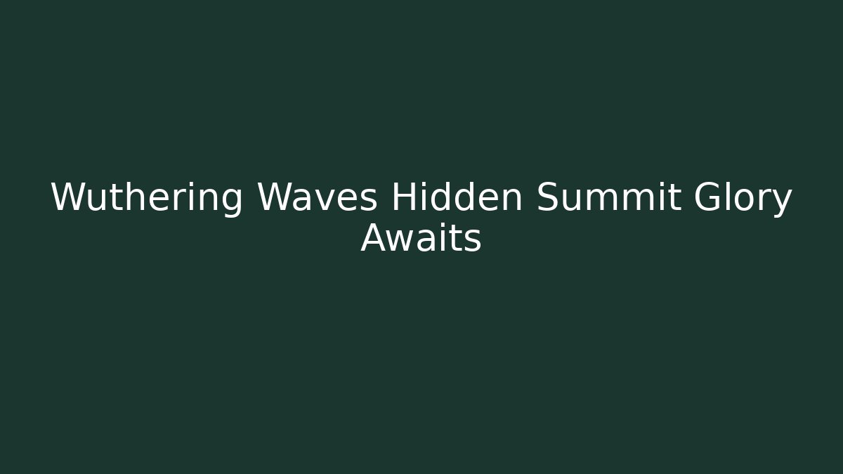 Wuthering Waves Hidden Summit Glory Awaits - Vintage E-Juice