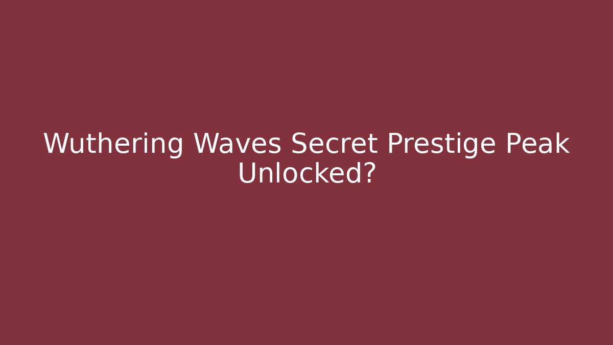 Wuthering Waves Secret Prestige Peak Unlocked?