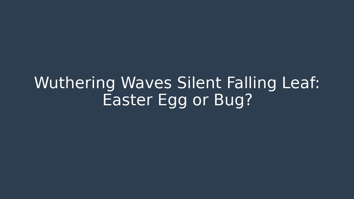 Wuthering Waves Silent Falling Leaf: Easter Egg or Bug? - Vintage E-Juice