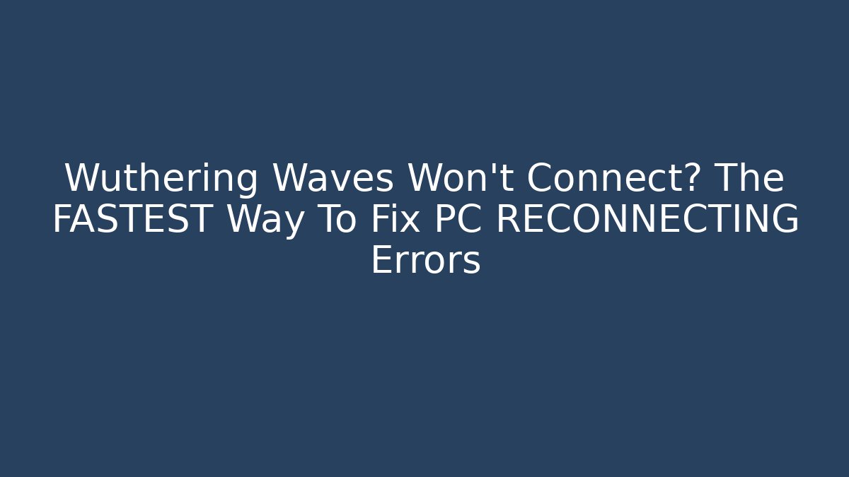 Wuthering Waves Won't Connect? The FASTEST Way To Fix PC RECONNECTING Errors