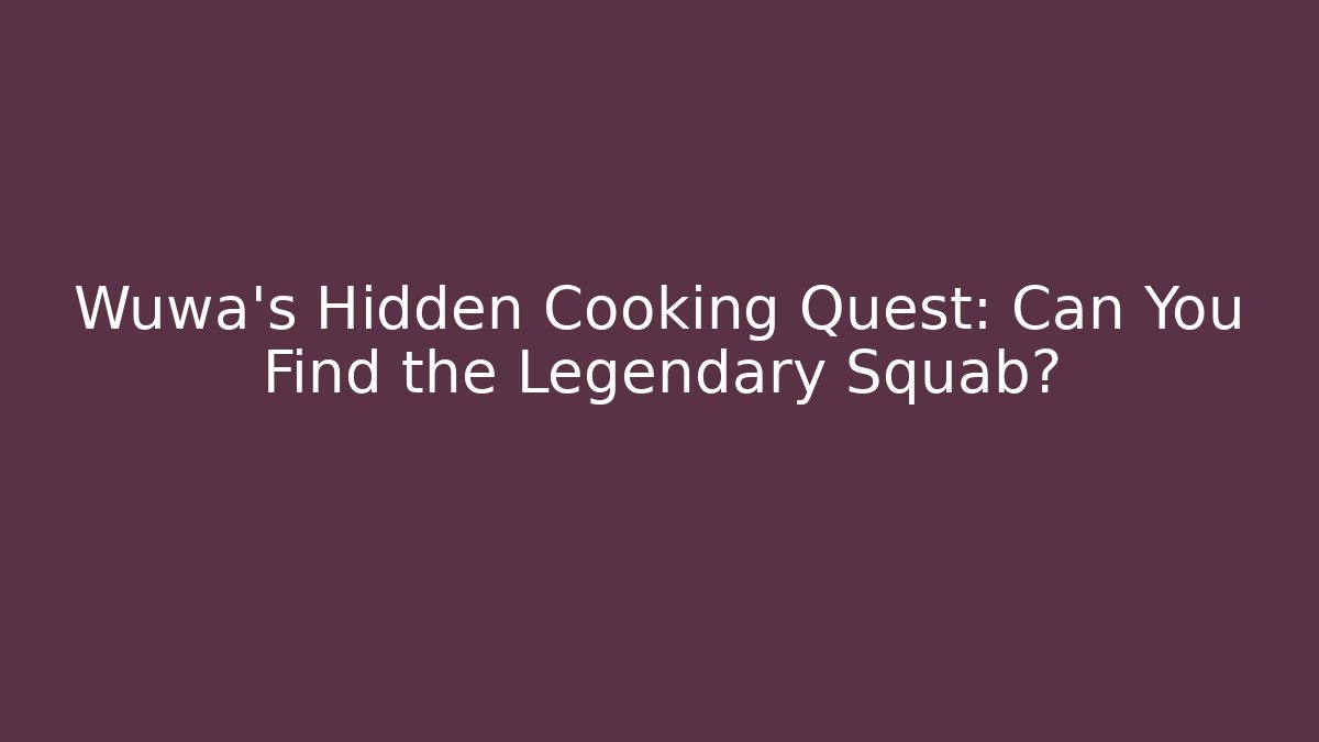 Wuwa's Hidden Cooking Quest: Can You Find the Legendary Squab?