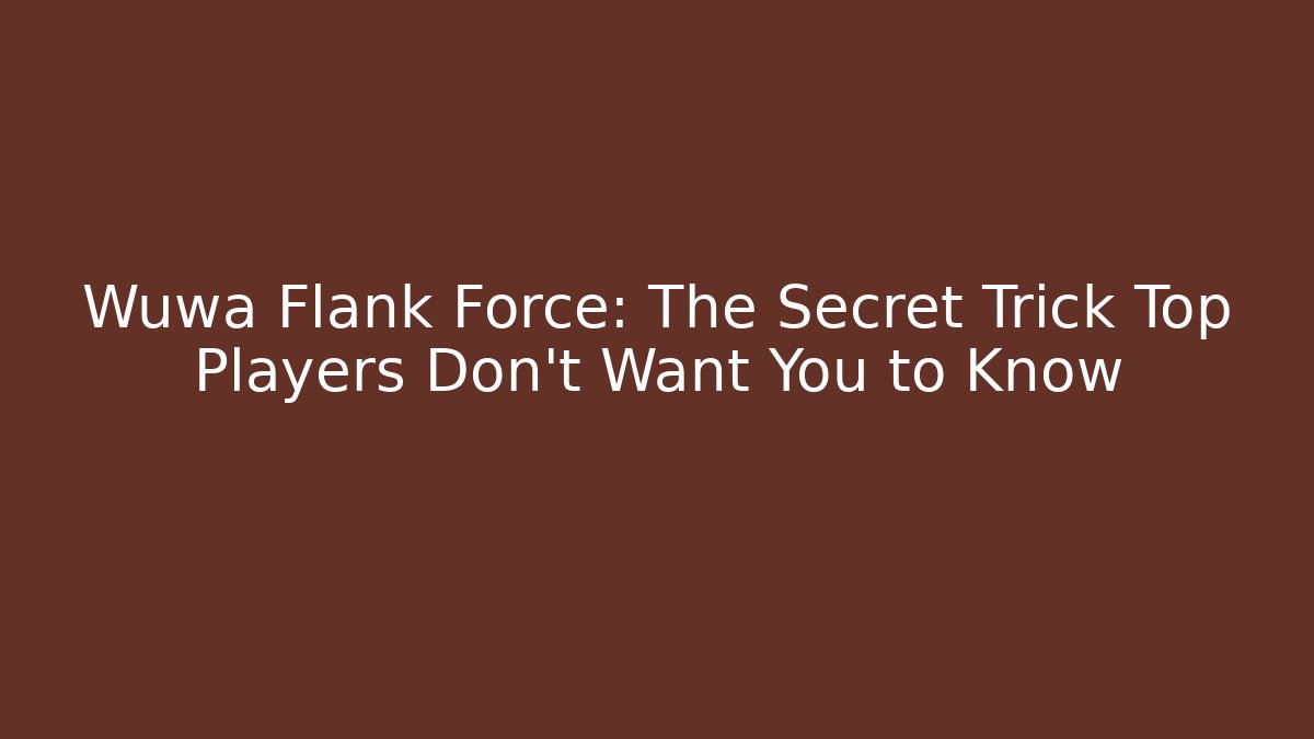 Wuwa Flank Force: The Secret Trick Top Players Don't Want You to Know
