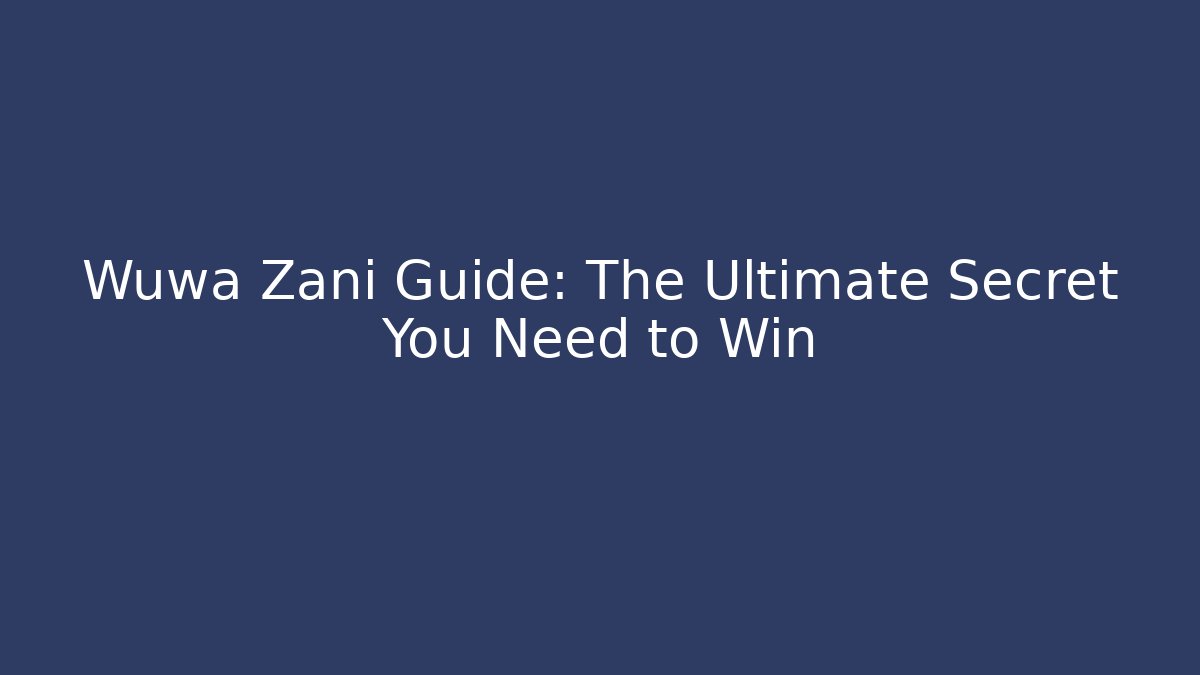 Wuwa Zani Guide: The Ultimate Secret You Need to Win