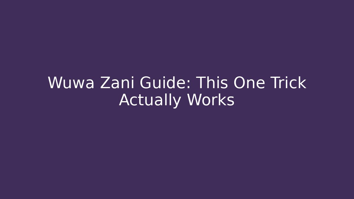 Wuwa Zani Guide: This One Trick Actually Works