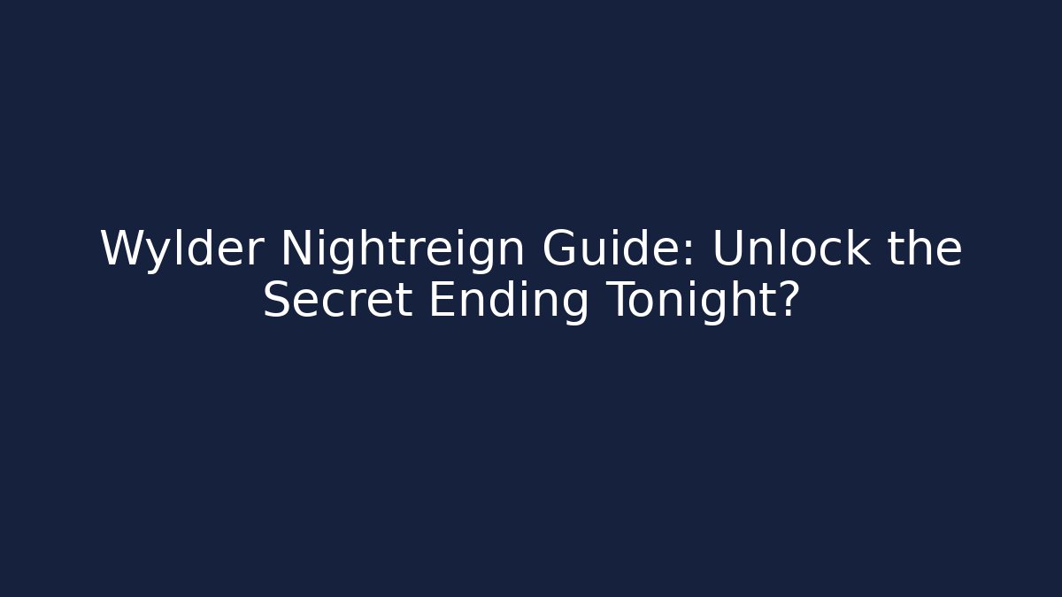 Wylder Nightreign Guide: Unlock the Secret Ending Tonight?