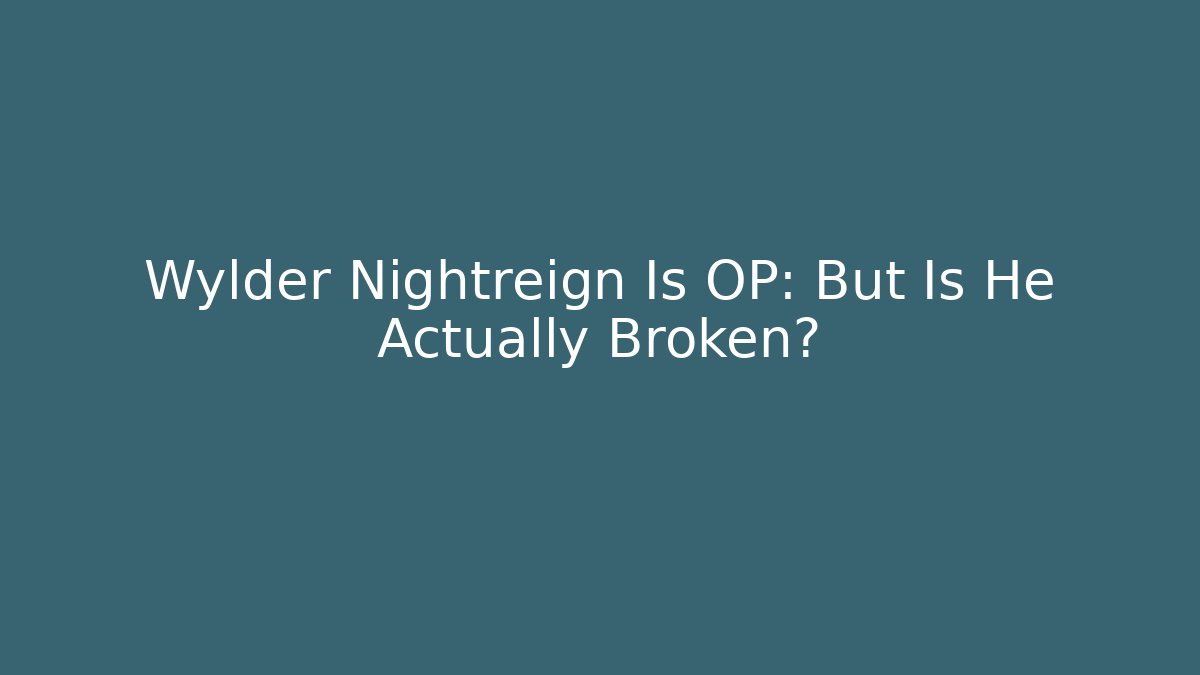 Wylder Nightreign Is OP: But Is He Actually Broken? - Vintage E-Juice