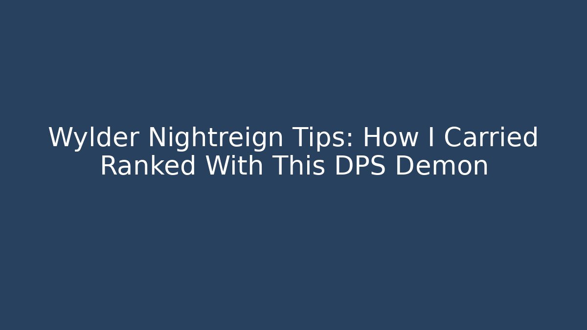 Wylder Nightreign Tips: How I Carried Ranked With This DPS Demon