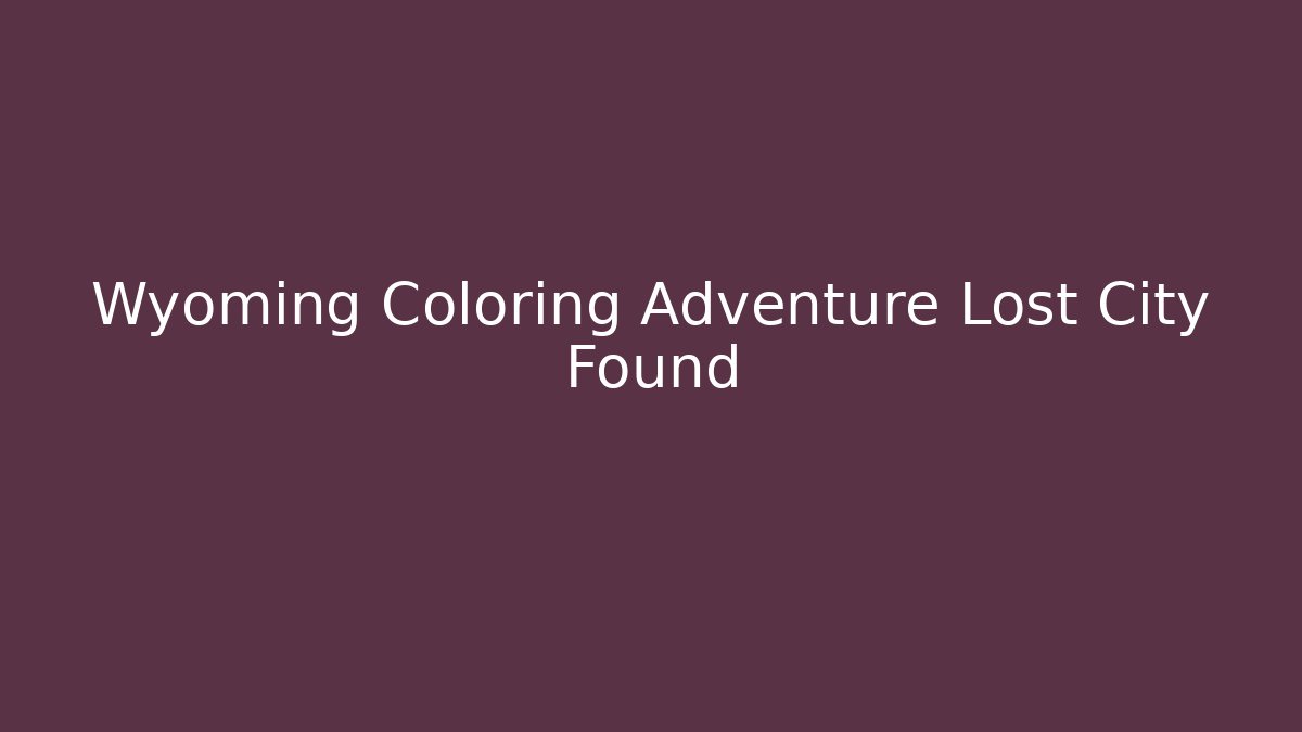 Wyoming Coloring Adventure Lost City Found