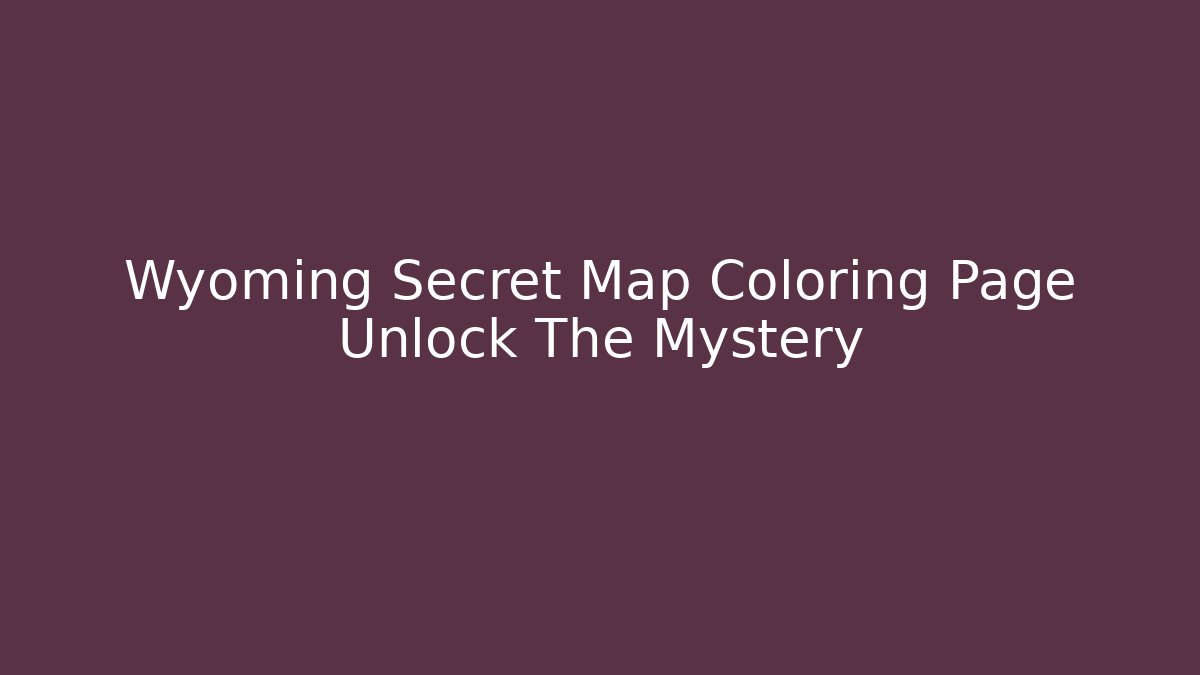 Wyoming Secret Map Coloring Page Unlock The Mystery