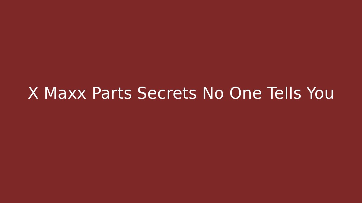 X Maxx Parts Secrets No One Tells You