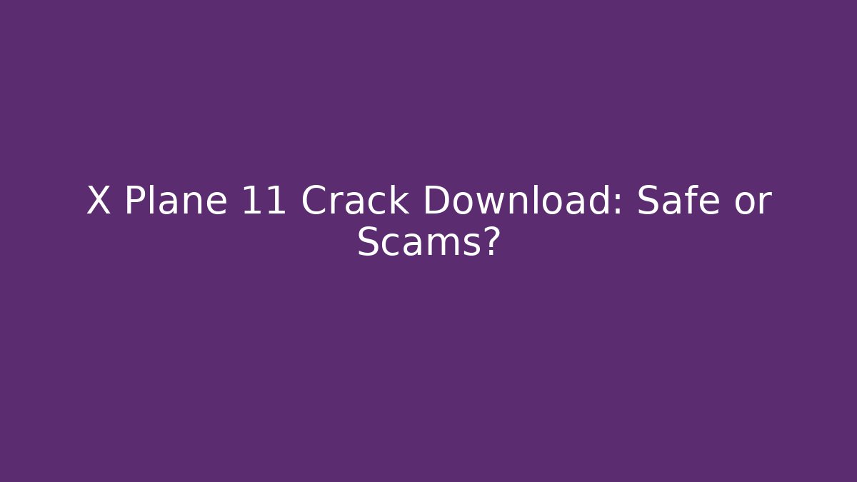 X Plane 11 Crack Download: Safe or Scams?