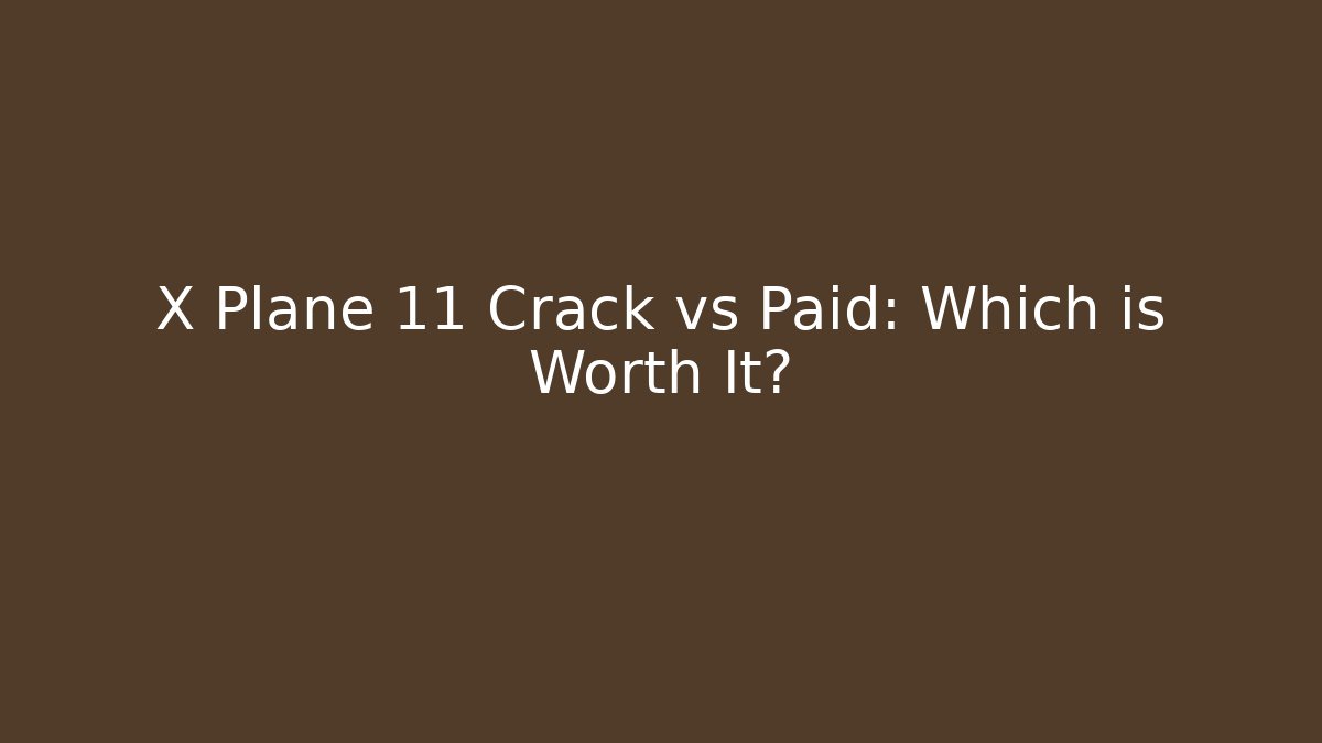 X Plane 11 Crack vs Paid: Which is Worth It? - Vintage E-Juice