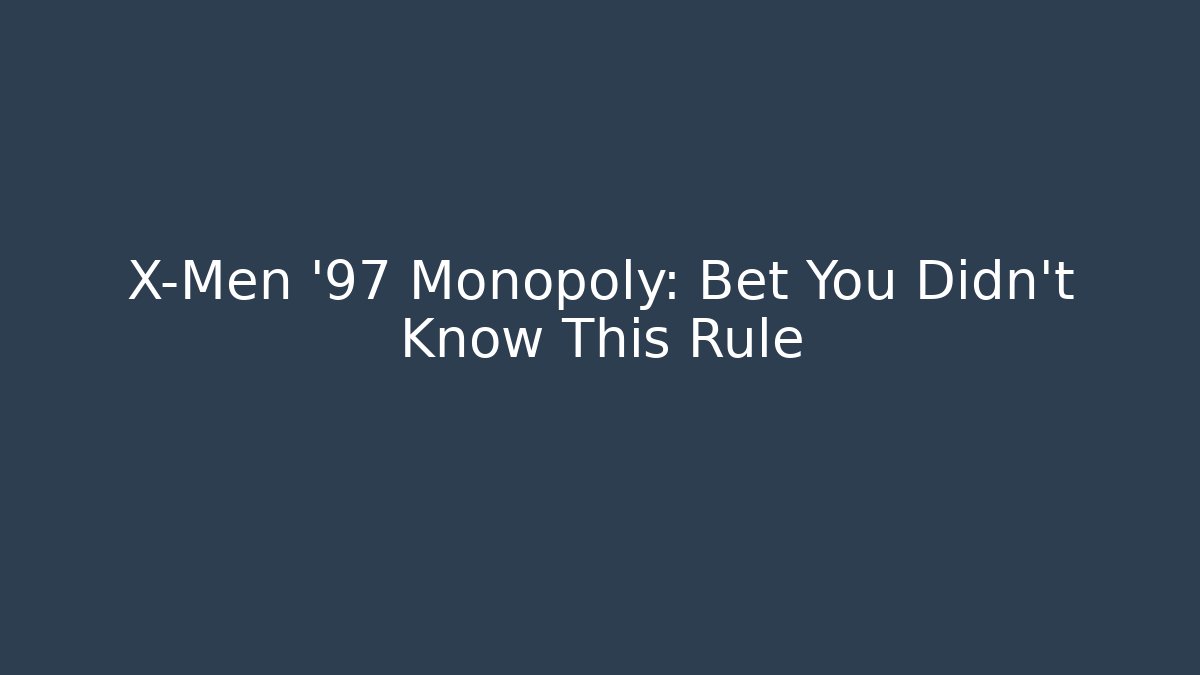 X-Men '97 Monopoly: Bet You Didn't Know This Rule