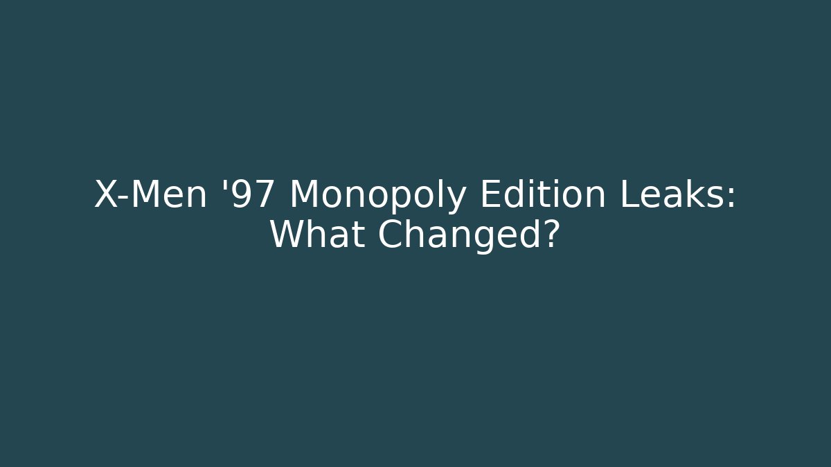 X-Men '97 Monopoly Edition Leaks: What Changed?
