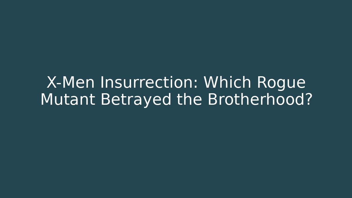 X-Men Insurrection: Which Rogue Mutant Betrayed the Brotherhood?