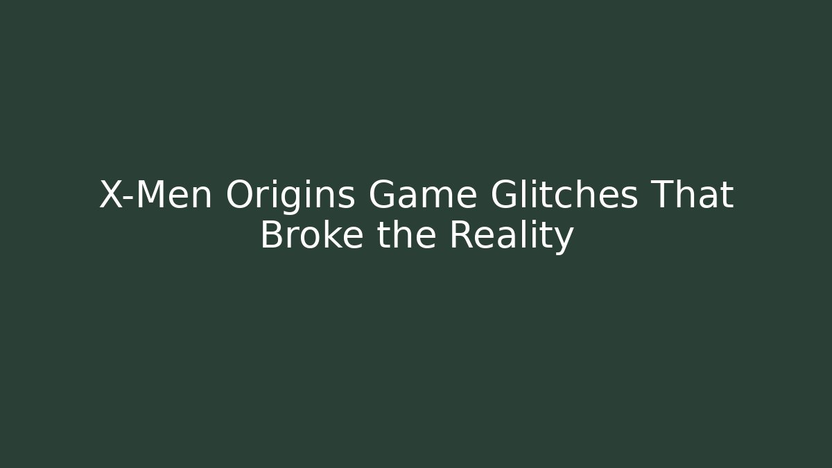 X-Men Origins Game Glitches That Broke the Reality