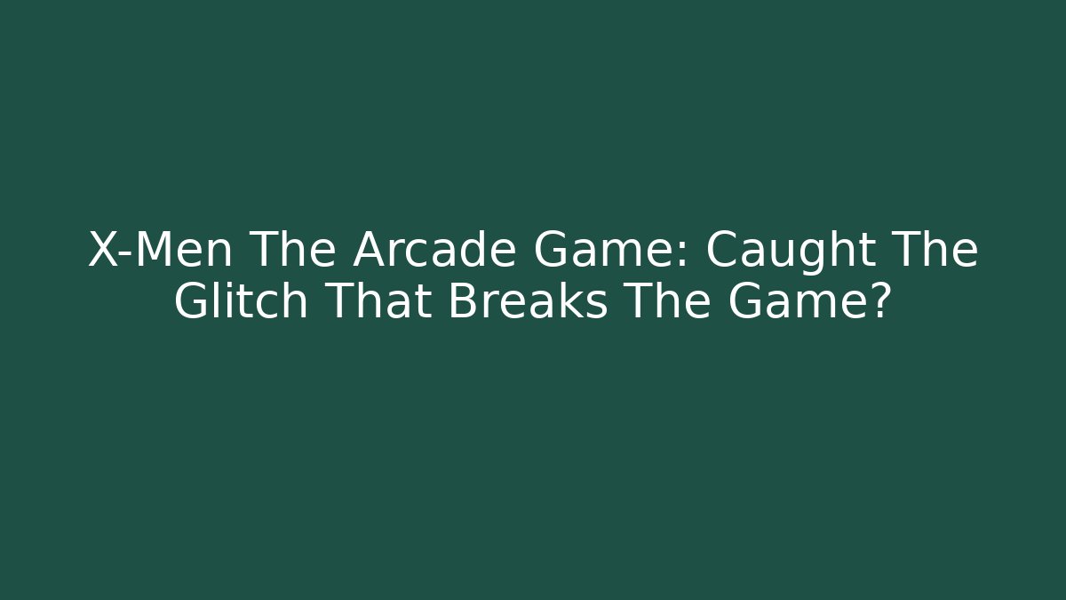 X-Men The Arcade Game: Caught The Glitch That Breaks The Game?