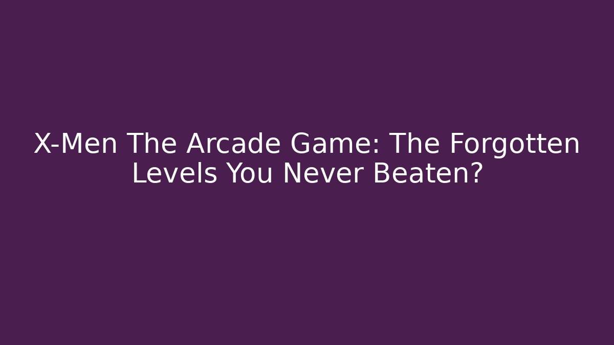 X-Men The Arcade Game: The Forgotten Levels You Never Beaten?