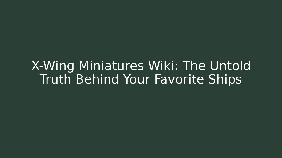 X-Wing Miniatures Wiki: The Untold Truth Behind Your Favorite Ships