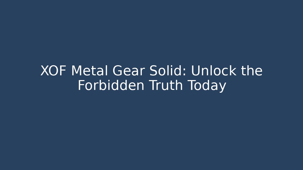 XOF Metal Gear Solid: Unlock the Forbidden Truth Today