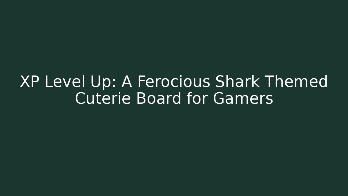 XP Level Up: A Ferocious Shark Themed Cuterie Board for Gamers