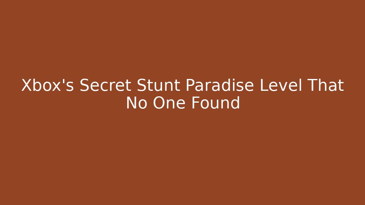 Xbox’s Secret Stunt Paradise Level That No One Found