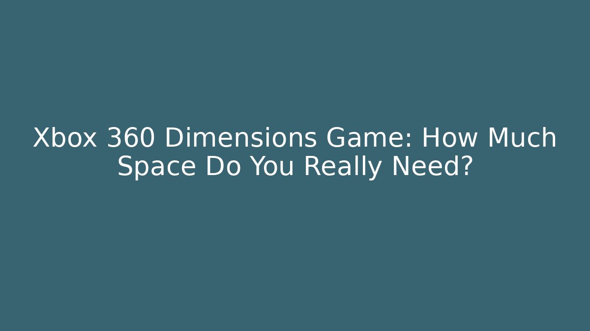 Xbox 360 Dimensions Game: How Much Space Do You Really Need?
