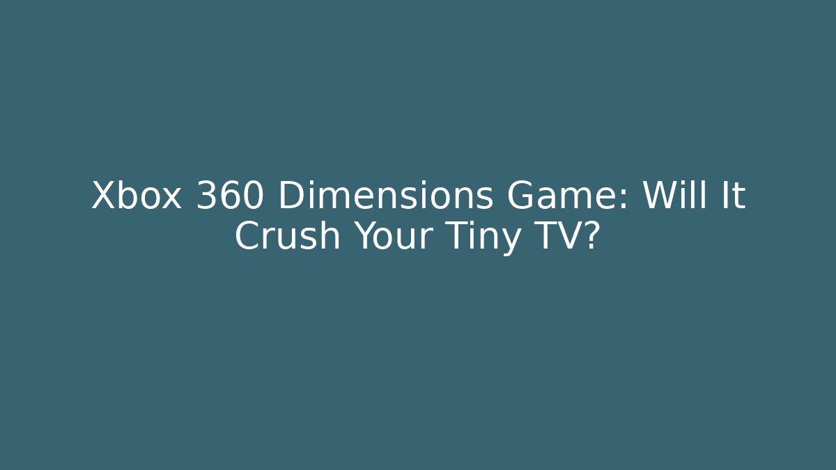 Xbox 360 Dimensions Game: Will It Crush Your Tiny TV?
