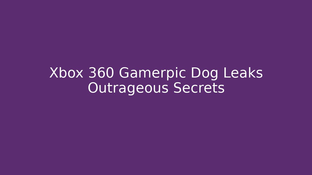 Xbox 360 Gamerpic Dog Leaks Outrageous Secrets