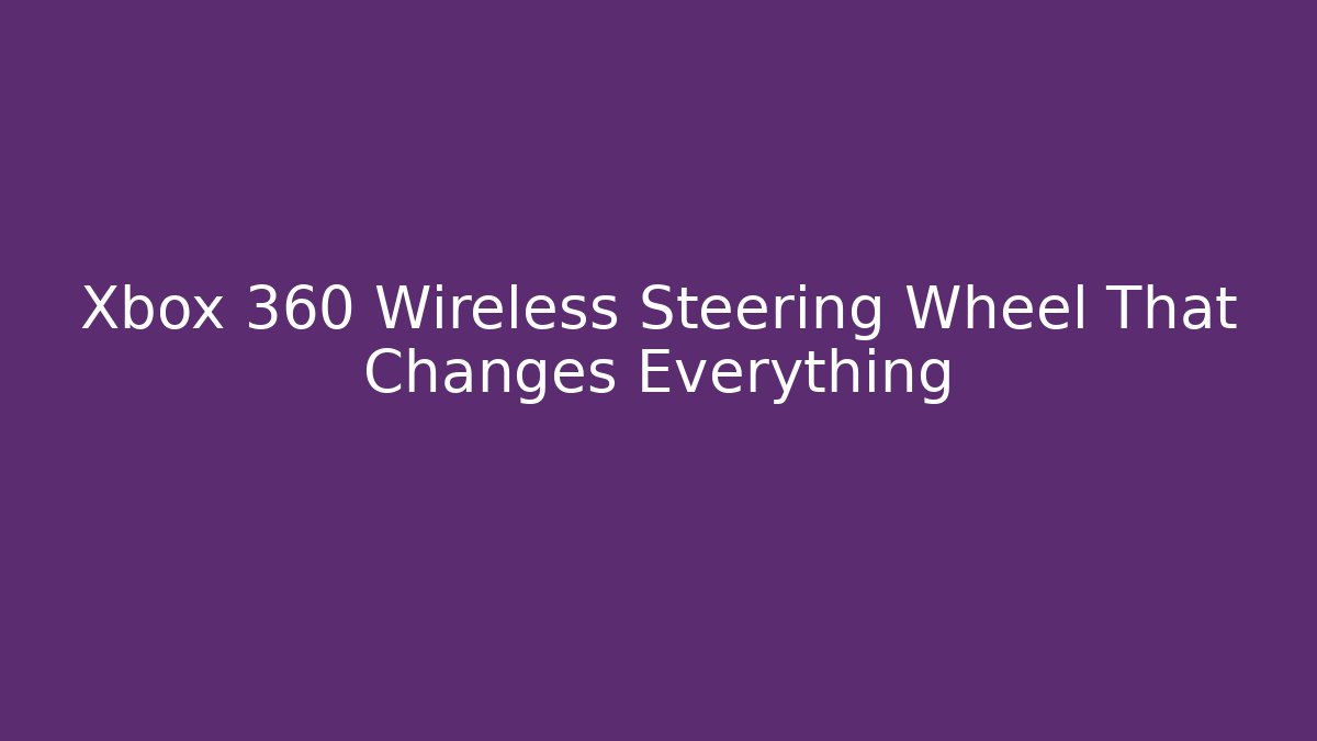Xbox 360 Wireless Steering Wheel That Changes Everything - Vintage E-Juice
