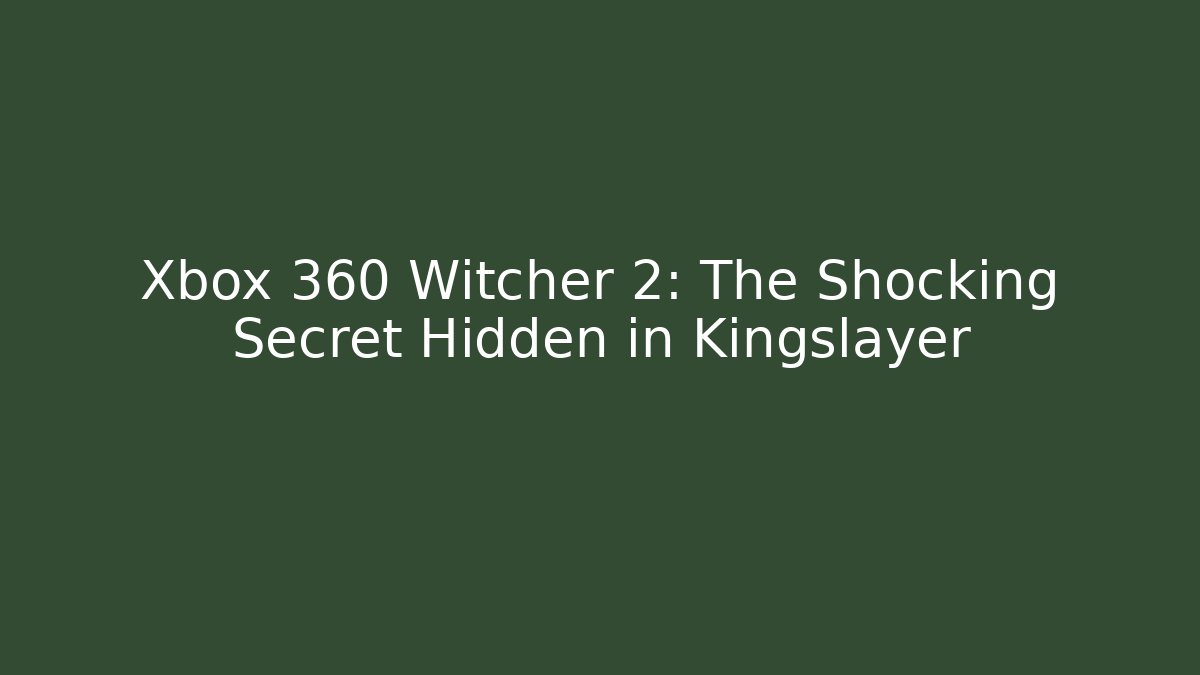 Xbox 360 Witcher 2: The Shocking Secret Hidden in Kingslayer