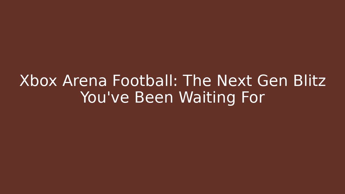 Xbox Arena Football: The Next Gen Blitz You’ve Been Waiting For - Vintage E-Juice