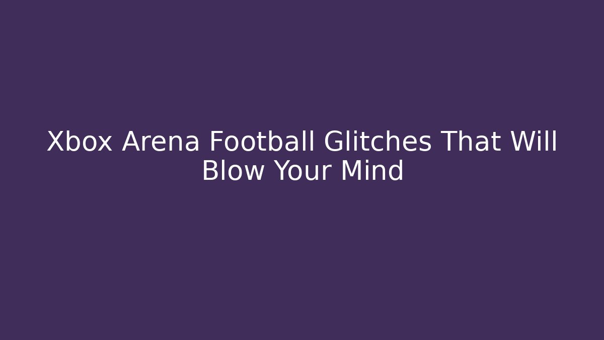 Xbox Arena Football Glitches That Will Blow Your Mind