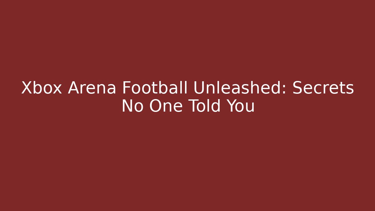 Xbox Arena Football Unleashed: Secrets No One Told You