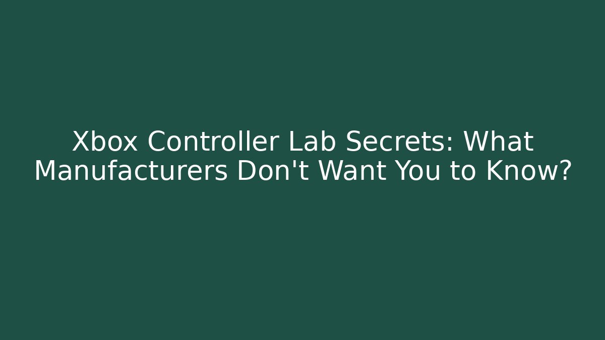 Xbox Controller Lab Secrets: What Manufacturers Don't Want You to Know?