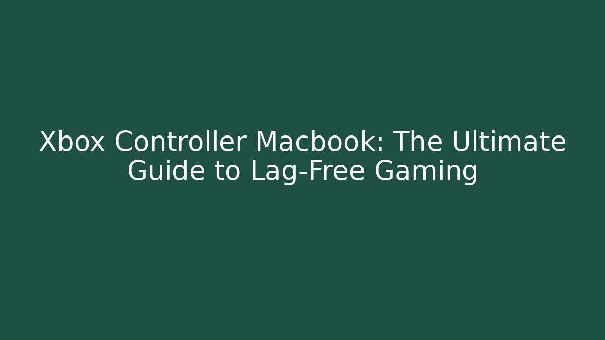 Xbox Controller Macbook: The Ultimate Guide to Lag-Free Gaming