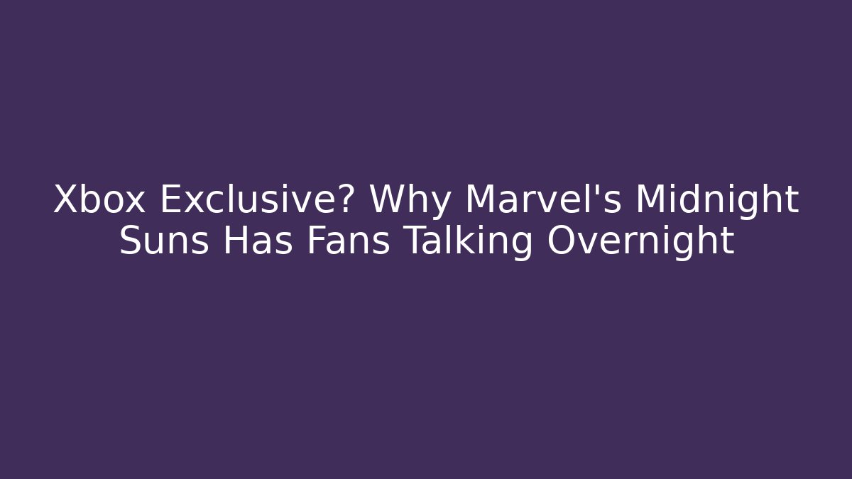 Xbox Exclusive? Why Marvel's Midnight Suns Has Fans Talking Overnight