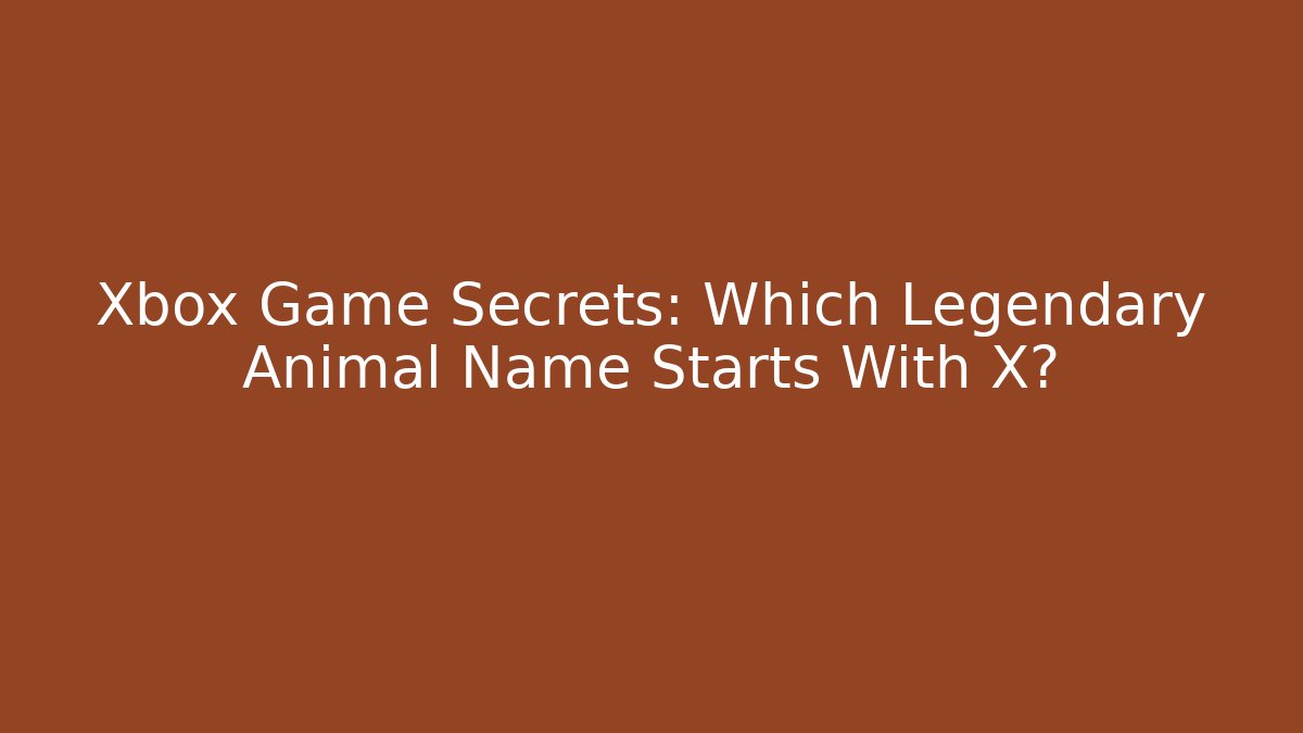 Xbox Game Secrets: Which Legendary Animal Name Starts With X?