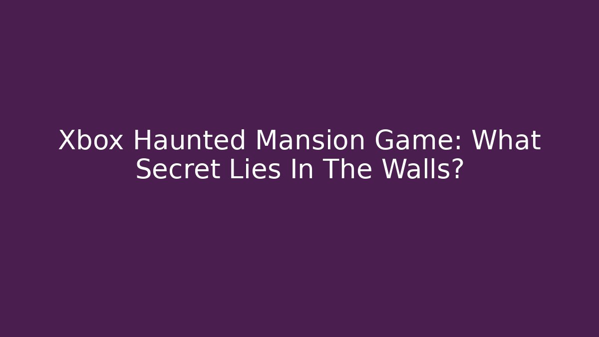 Xbox Haunted Mansion Game: What Secret Lies In The Walls?