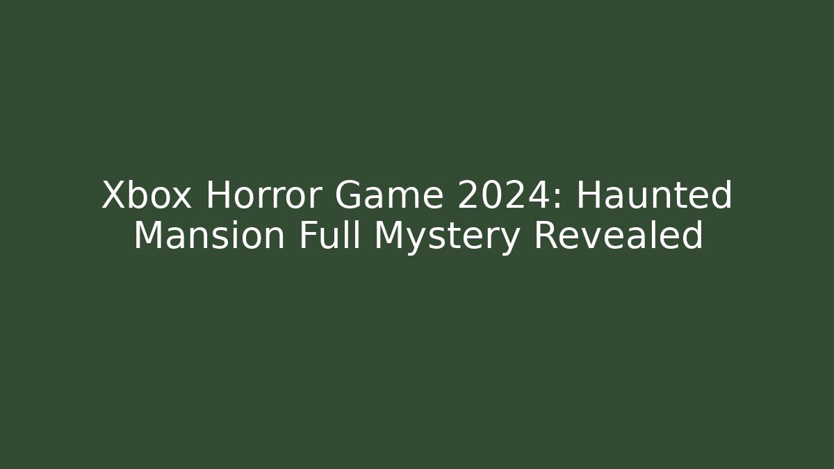 Xbox Horror Game 2024: Haunted Mansion Full Mystery Revealed