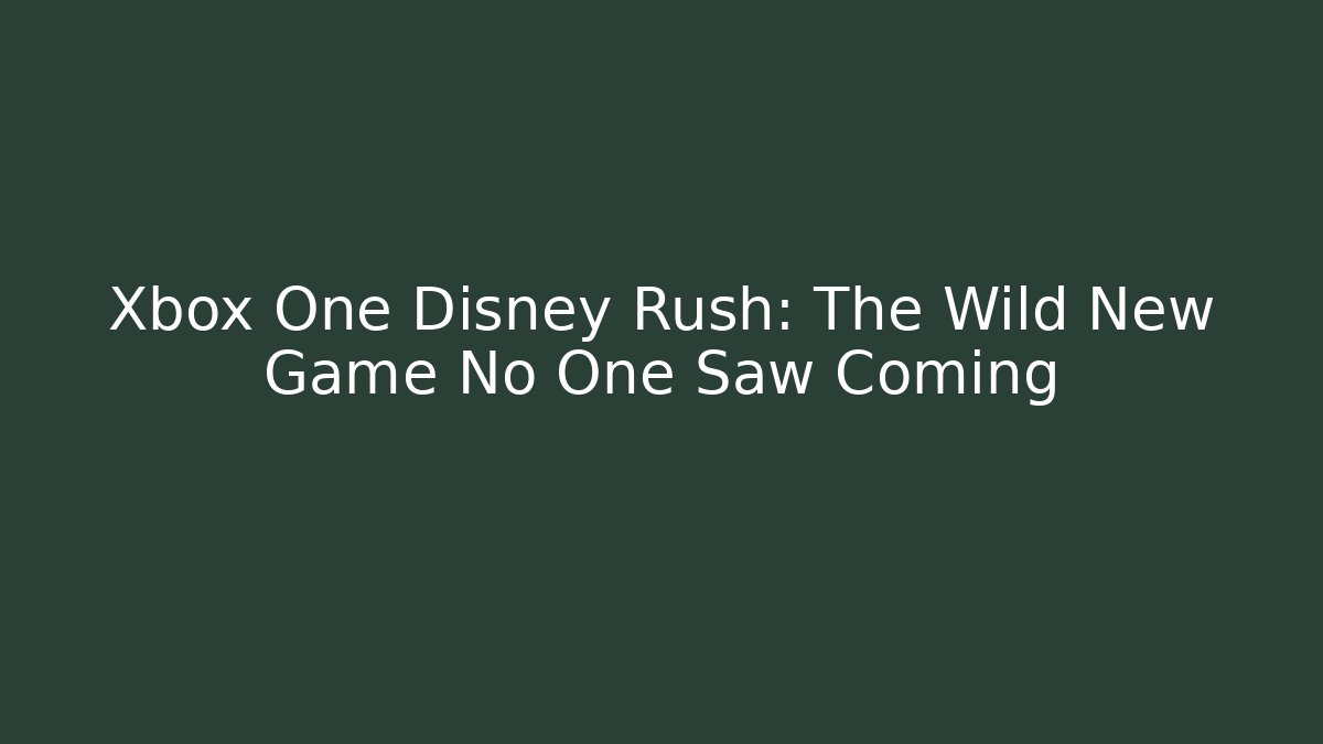 Xbox One Disney Rush: The Wild New Game No One Saw Coming