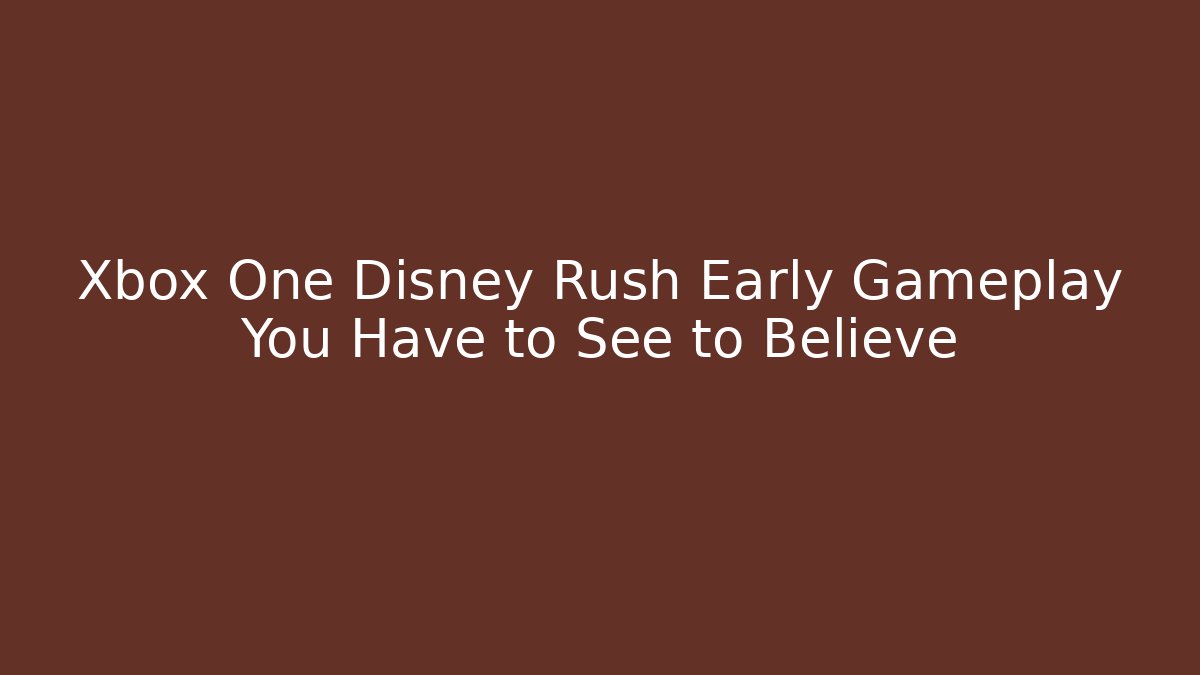 Xbox One Disney Rush Early Gameplay You Have to See to Believe