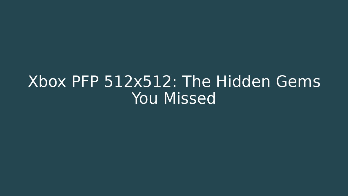 Xbox PFP 512x512: The Hidden Gems You Missed