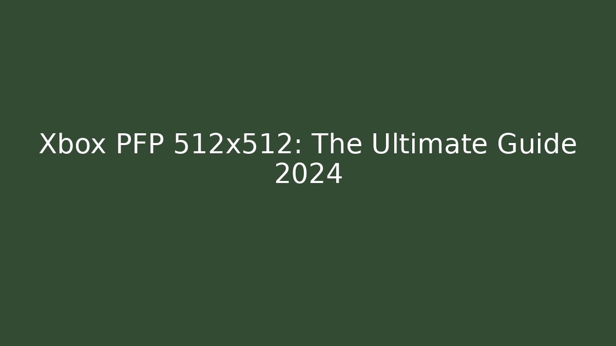 Xbox PFP 512x512: The Ultimate Guide 2024 - Vintage E-Juice