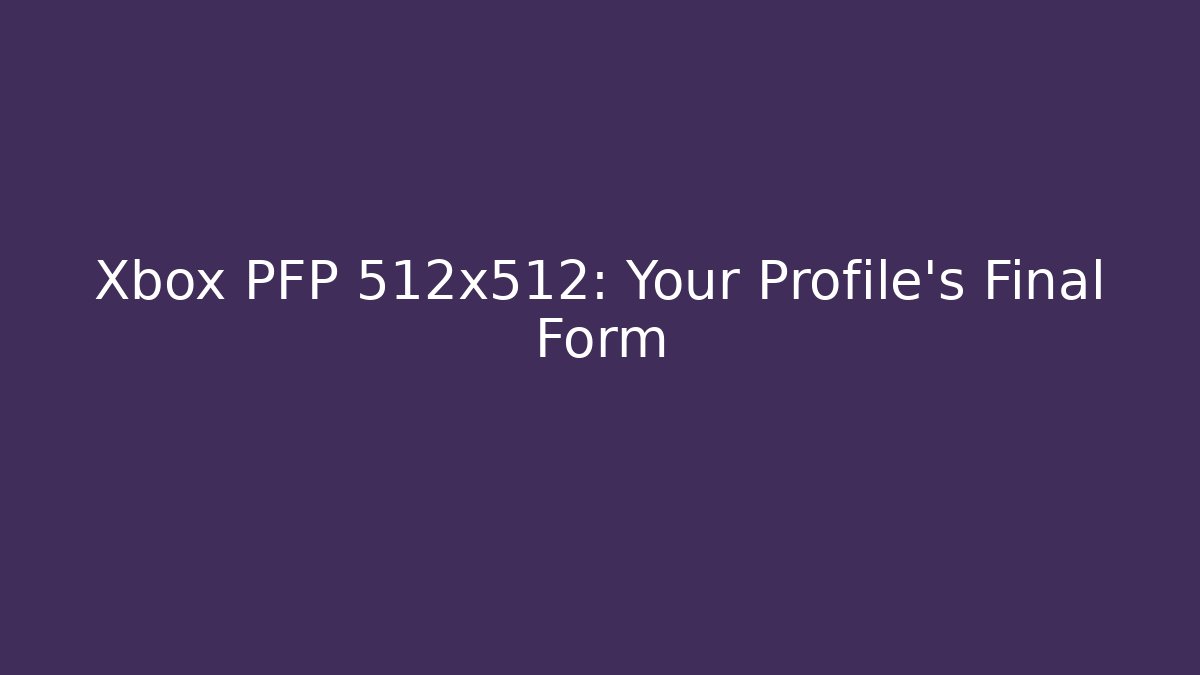 Xbox PFP 512x512: Your Profile's Final Form