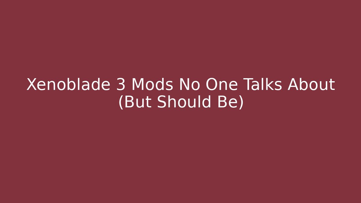 Xenoblade 3 Mods No One Talks About (But Should Be)