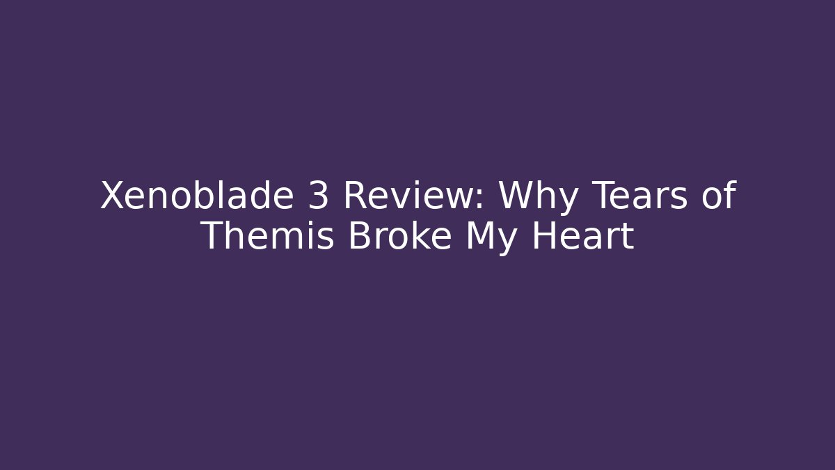 Xenoblade 3 Review: Why Tears of Themis Broke My Heart - Vintage E-Juice